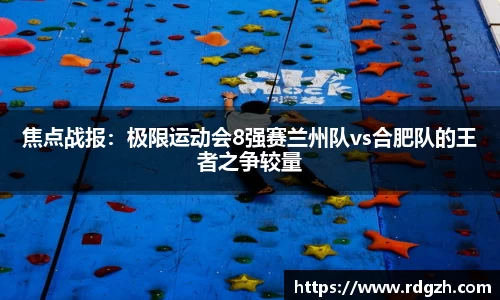 焦点战报：极限运动会8强赛兰州队vs合肥队的王者之争较量