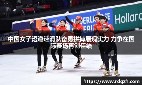 中国女子短道速滑队奋勇拼搏展现实力 力争在国际赛场再创佳绩