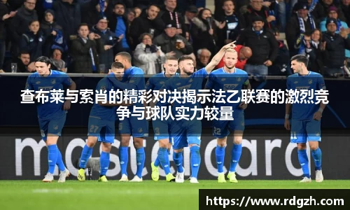 查布莱与索肖的精彩对决揭示法乙联赛的激烈竞争与球队实力较量
